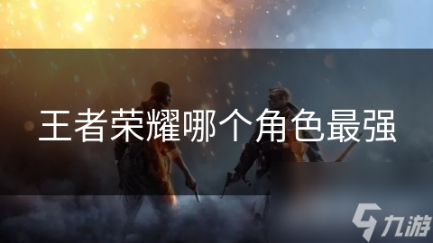 王者荣耀哪个角色最强