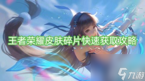 王者荣耀皮肤碎片快速获取攻略