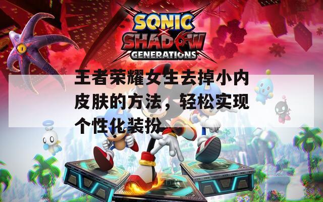 王者荣耀女生去掉小内皮肤的方法，轻松实现个性化装扮  第1张