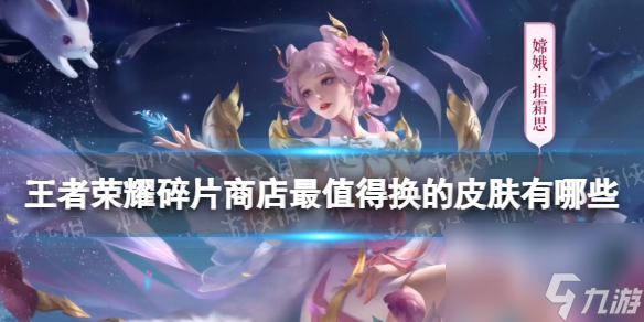 王者荣耀碎片商店最值得换的皮肤有哪些