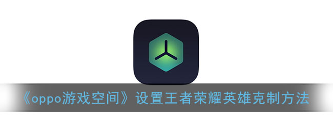 《oppo游戏空间》设置王者荣耀英雄克制提醒方法